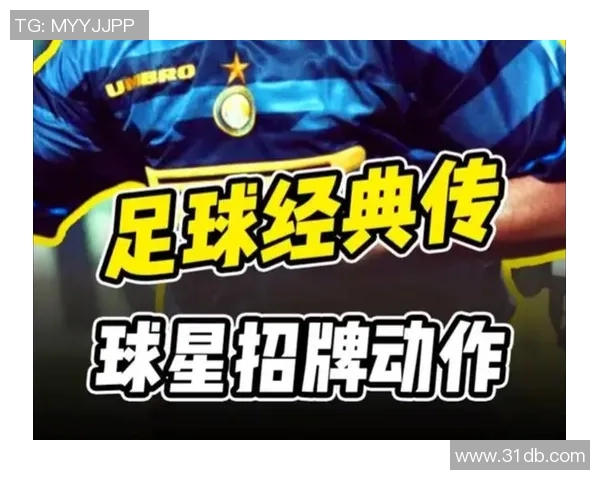 足球明星经典动作解析与背后故事分享 足球明星经典动作解析与背后故事分享